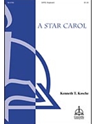 A Star Carol by Kosche Kenneth T Kenneth T. Kosche for SATB