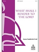 What Shall I Render To The Lord by Cool Jayne Southwick for SATB
