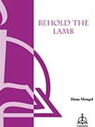 Behold The Lamb by Mengel Dana for SATB