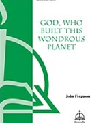 God Who Built This Wondrous Planet by Ferguson John for SATB