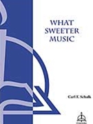 What Sweeter Music by Schalk Carl F for SATB
