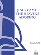 Jesus Came The Heavens Adoring by Bobb Barry for SATB