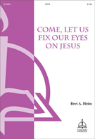 Come Let Us Fix Our Eyes On Jesus by Heim Bret for SATB