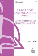 Lamb Goes Uncomplaining Forth/Lord When Your Glory I Shall See by Witte Dale A. for SATB