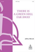There Is a Green Hill Far Away by Blersch Jeffrey Mrs. Cecil Frances A for SATB and Piano