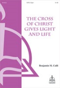 Cross of Christ Gives Light and Life by Culli Benjamin M for SATB and Organ