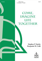 Come Imagine Life Together by Culli Benjamin M Stephen P. Starke for SATB and Organ