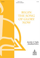 Begin the Song of Glory Now by Kohrs Jonathan Jaroslav J. Vajda for SATB and Organ