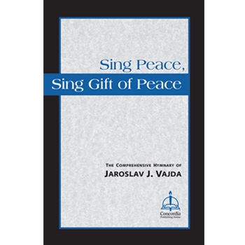 Sing Peace, Sing Gift of Peace: The Comprehensive Hymnary of Jaroslav J. Vajda