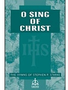 O Sing of Christ: The Hymns of Stephen P. Starke, Volume 1