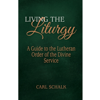 Living the Liturgy: A Guide to the Lutheran Order of the Divine Service