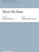 This Is Thy Hour by Trotta Michael John Walt Whitman for SATB divisi and Piano