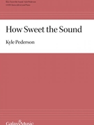 How Sweet the Sound by Pederson Kyle for SATB divisi