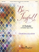 Be Joyful -12 Postludes on Familiar Hymn Tunes by Callahan Charles for Organ