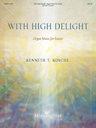 With High Delight by Kosche Kenneth T for Organ