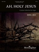 Ah Holy Jesus by - Wold Wayne L - for Organ