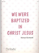 We Were Baptized In Christ Jesus by Burkhardt Michael for Congregation