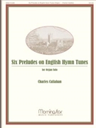 Six Preludes On English Hymn Tunes by Callahan Charles - Callahan Charles - for Organ