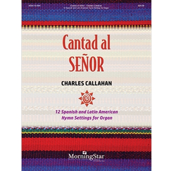 Cantad al Senor - 12 Spanish & Latin American Hymn Settings by Callahan Charles for Organ