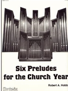 Six Preludes For The Church Year by Hobby Robert A - Hobby Robert A - for Organ