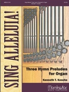 Sing Alleluia 3 Hymn Preludes by Kosche Kenneth T - Kosche Kenneth - for Organ