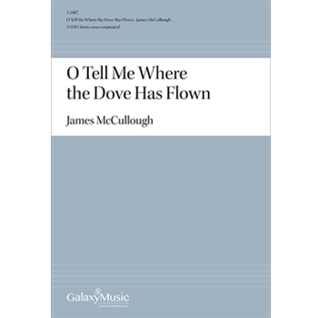 O Tell Me Where the Dove Has Flown by McCullough James for SATB a cappella