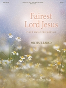 Fairest Lord Jesus: Piano Music for Worship by Larkin Michael

 for Piano