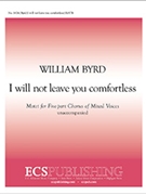 I Will Not Leave You Comfortless by Byrd William for SSATB