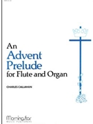 Advent Prelude For Flute & Organ by Callahan Charles for Flute w/ Organ