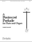 Pentecost Prelude For Flute & Organ by Callahan Charles for Flute and Organ