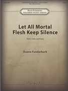 Let All Mortal Flesh Keep Silent by Funderburk Duane for Piano Trio