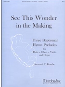 See This Wonder In The Making by Kosche Kenneth T - Kosche Kenneth T - for Instrument and Organ