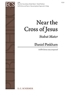 Near the Cross of Jesus (Stabat Mater) by Pinkham Daniel for SATB