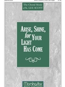 Arise Shine For Your Light Has Come by Scott K Lee for SATB and Children's Choir