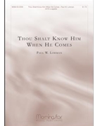 Thou Shalt Know Him When He Comes by Lohman Paul W for SATB a cappella