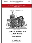 Lord At First Did Adam Make by Lehman Robert for SATB a cappella