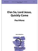 E'en So Lord Jesus Quickly Come by Manz Paul for TTB/TBB/TTBB a cappella