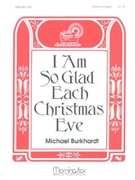 I Am So Glad Each Christmas Eve by Burkhardt Michael for SATB