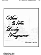 What Is This Lovely Fragrance by Larkin Michael for SATB Baritone Solo