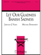 Let Our Gladness Banish Sadness by Burkhardt Michael Vajda Jaroslav J. for SATB