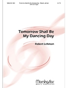 Tomorrow Shall Be My Dancing Day by Lehman Robert for SATB
