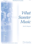 What Sweeter Music by Hopson Hal H for SATB