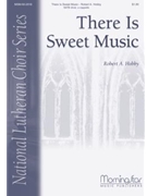 There Is Sweet Music by Hobby Robert A for SATB divisi a cappella