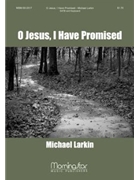 O Jesus I Have Promised by Larkin Michael for SATB