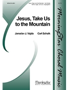 Jesus Take Us To The Mountain by Schalk Carl F Vajda Jaroslav J. for SATB Optional Congregation