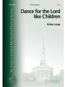 Dance For The Lord Like Children by Lange Kinley for SATB