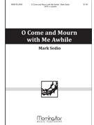 O Come And Mourn With Me Awhile by Sedio Mark for SATB a cappella