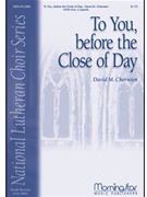 To You Before The Close Of Day by Cherwien David M for SATB divisi a cappella