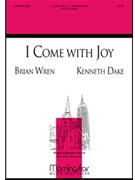 I Come With Joy by Dake Kenneth Wren Brian for SATB a cappella