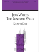 Jesus Walked This Lonesome Valley by Dake Kenneth for SATB a cappella